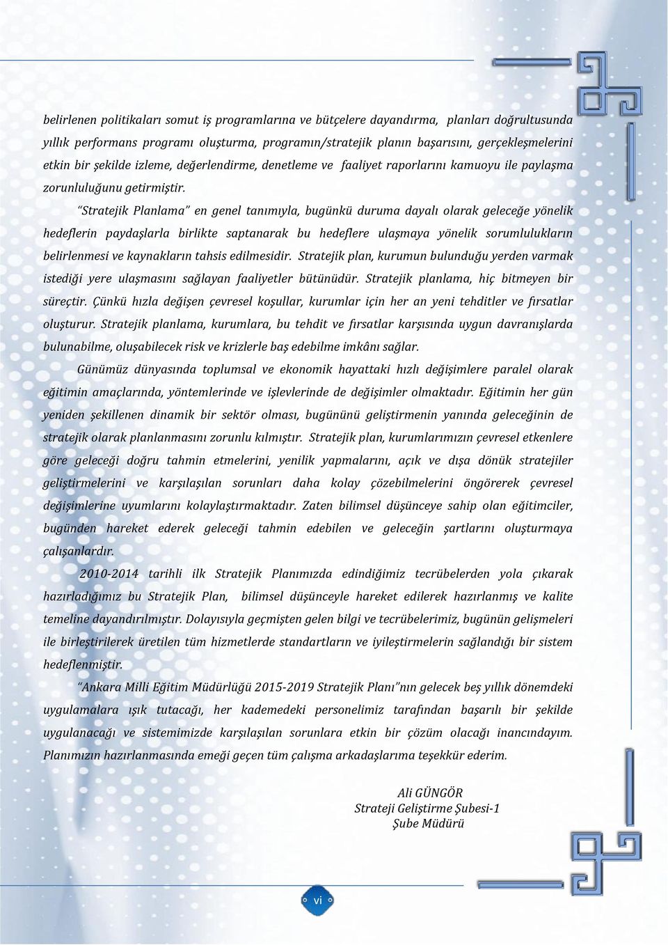 Stratejik Planlama en genel tanımıyla, bugünkü duruma dayalı olarak geleceğe yönelik hedeflerin paydaşlarla birlikte saptanarak bu hedeflere ulaşmaya yönelik sorumlulukların belirlenmesi ve