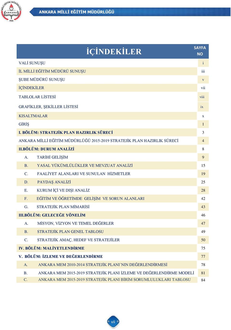 YASAL YÜKÜMLÜLÜKLER VE MEVZUAT ANALĠZĠ 15 C. FAALĠYET ALANLARI VE SUNULAN HĠZMETLER 19 D. PAYDAġ ANALĠZĠ 25 E. KURUM ĠÇĠ VE DIġI ANALĠZ 28 F. EĞĠTĠM VE ÖĞRETĠMDE GELĠġĠM VE SORUN ALANLARI 42 G.