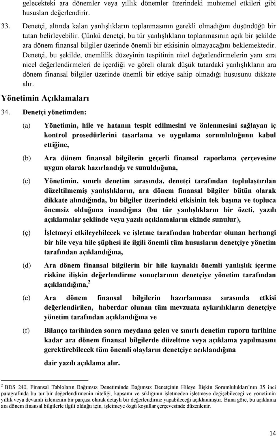 Çünkü denetçi, bu tür yanlışlıkların toplanmasının açık bir şekilde ara dönem finansal bilgiler üzerinde önemli bir etkisinin olmayacağını beklemektedir.