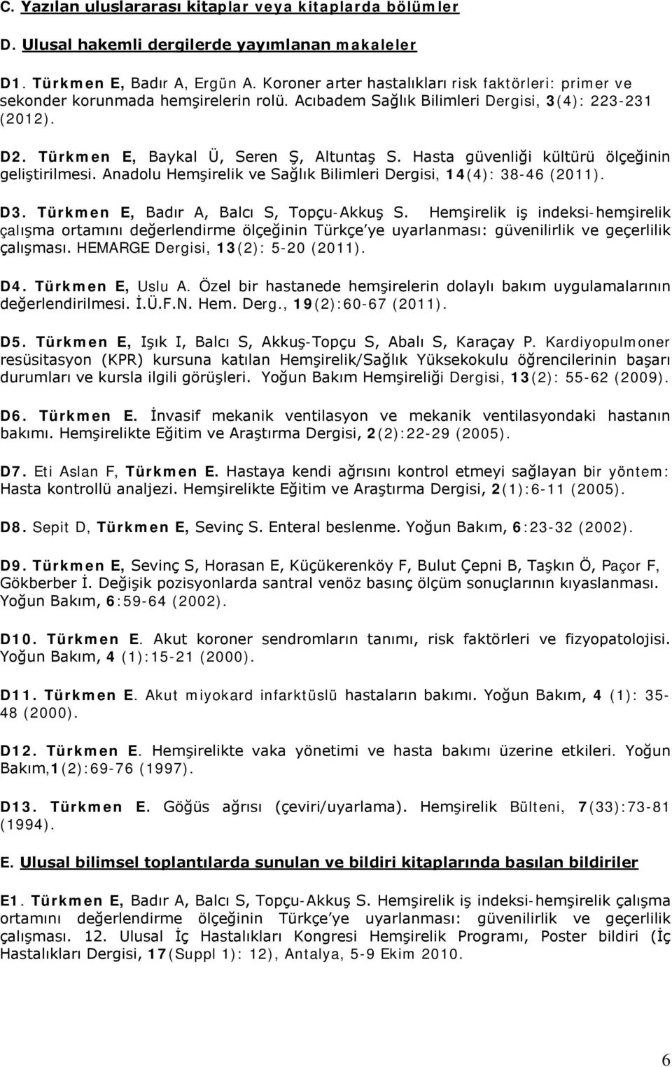 Hasta güvenliği kültürü ölçeğinin geliştirilmesi. Anadolu Hemşirelik ve Sağlık Bilimleri Dergisi, 14(4): 38-46 (2011). D3. Türkmen E, Badır A, Balcı S, Topçu-Akkuş S.