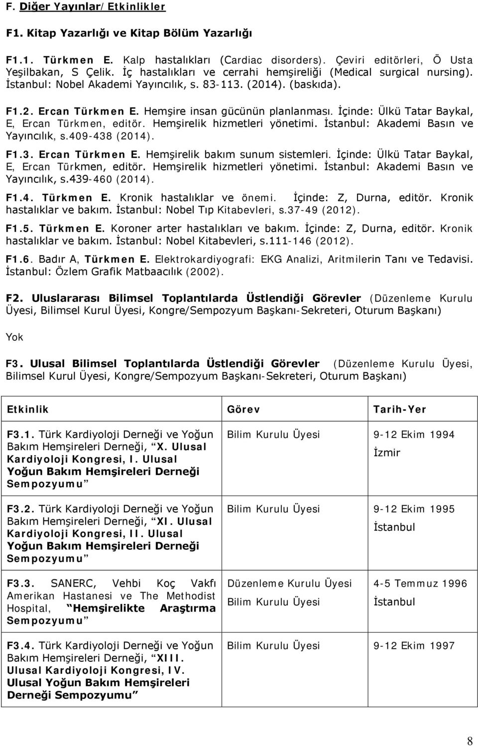 İçinde: Ülkü Tatar Baykal, E, Ercan Türkmen, editör. Hemşirelik hizmetleri yönetimi. : Akademi Basın ve Yayıncılık, s.409-438 (2014). F1.3. Ercan Türkmen E. Hemşirelik bakım sunum sistemleri.