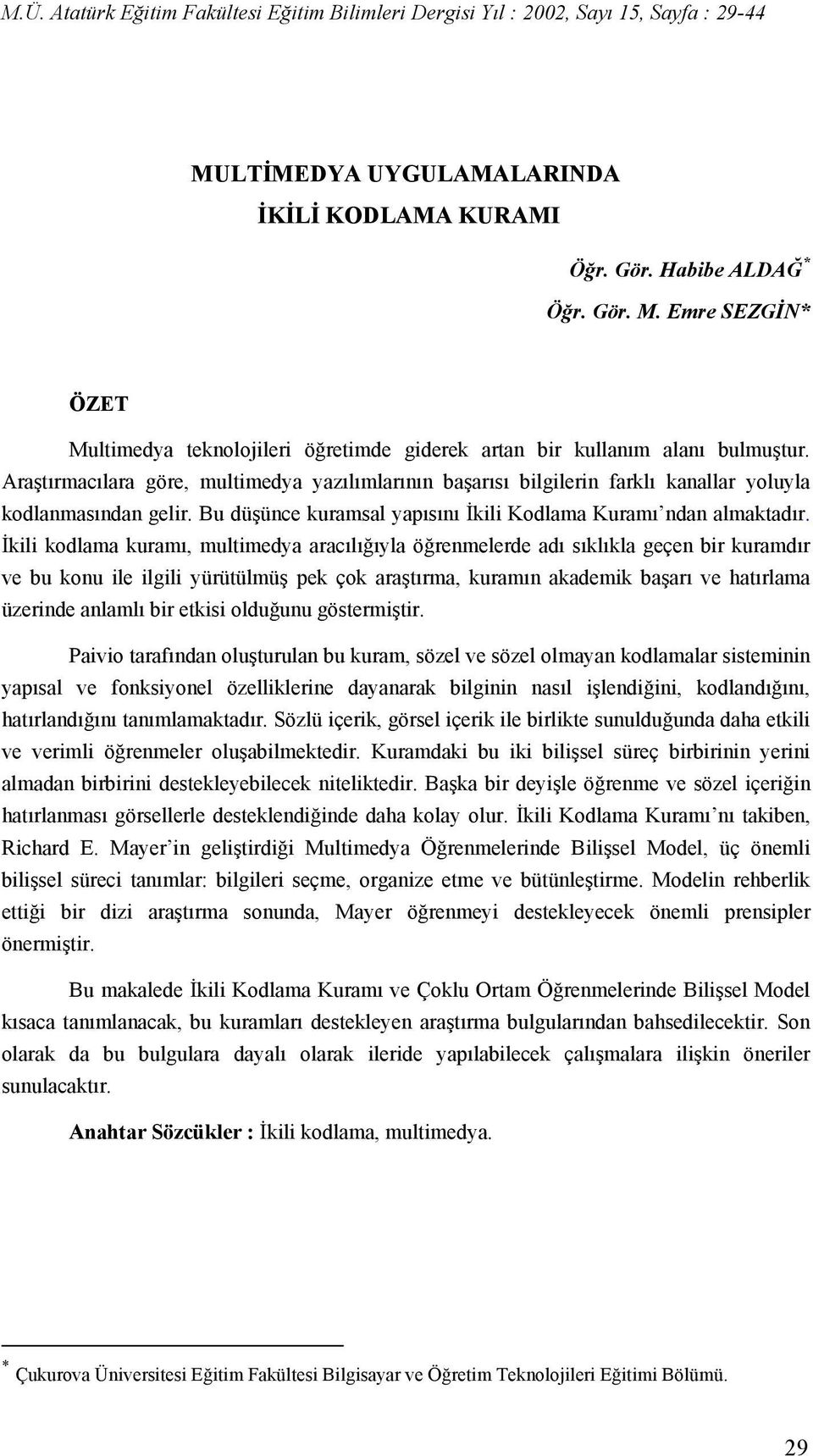 İkili kodlama kuramı, multimedya aracılığıyla öğrenmelerde adı sıklıkla geçen bir kuramdır ve bu konu ile ilgili yürütülmüş pek çok araştırma, kuramın akademik başarı ve hatırlama üzerinde anlamlı