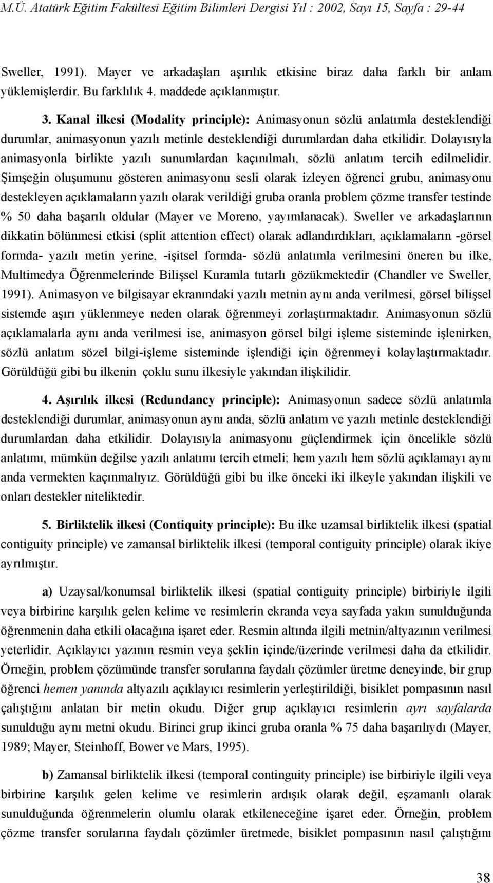 Dolayısıyla animasyonla birlikte yazılı sunumlardan kaçınılmalı, sözlü anlatım tercih edilmelidir.