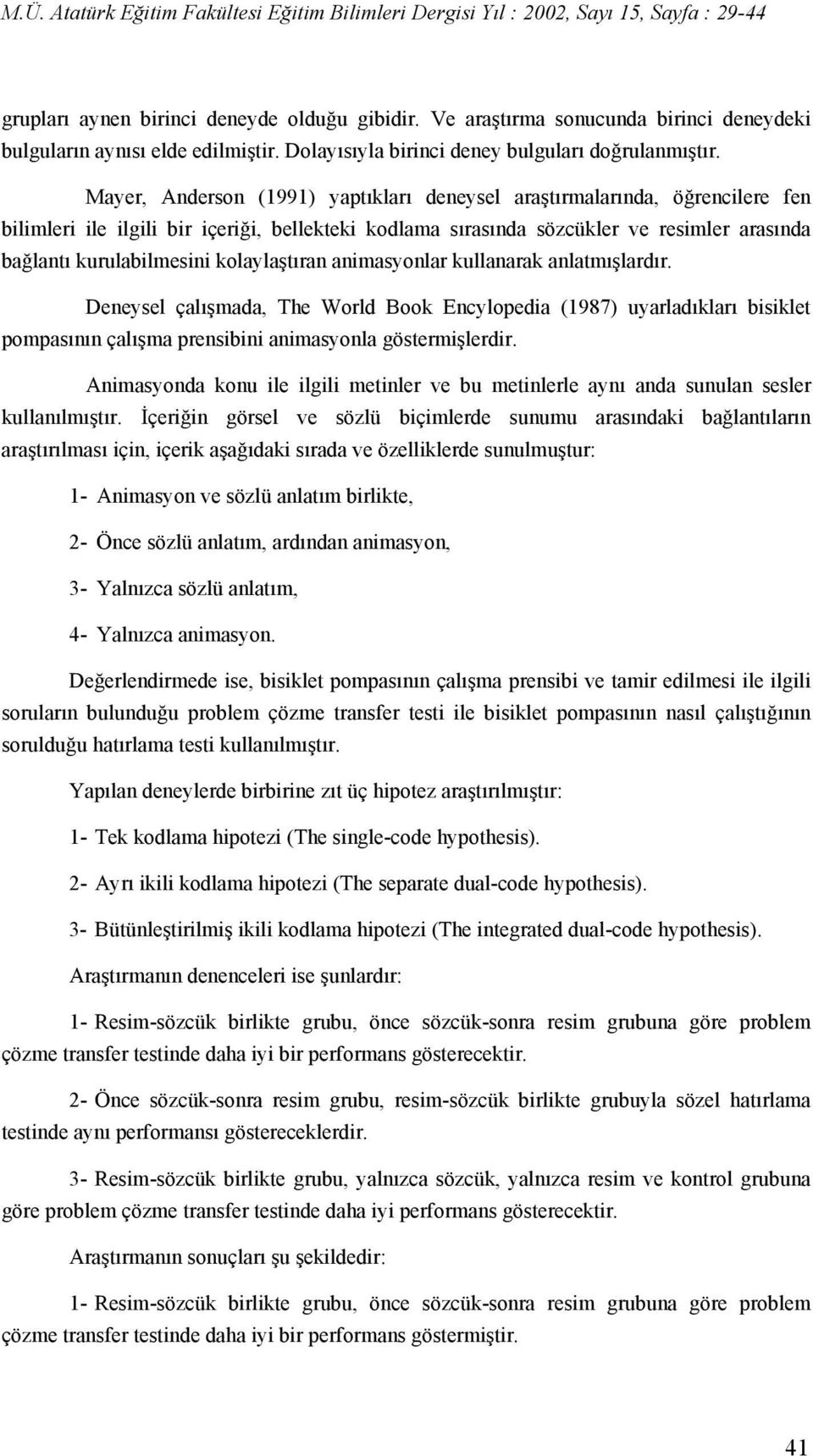 kolaylaştıran animasyonlar kullanarak anlatmışlardır. Deneysel çalışmada, The World Book Encylopedia (1987) uyarladıkları bisiklet pompasının çalışma prensibini animasyonla göstermişlerdir.