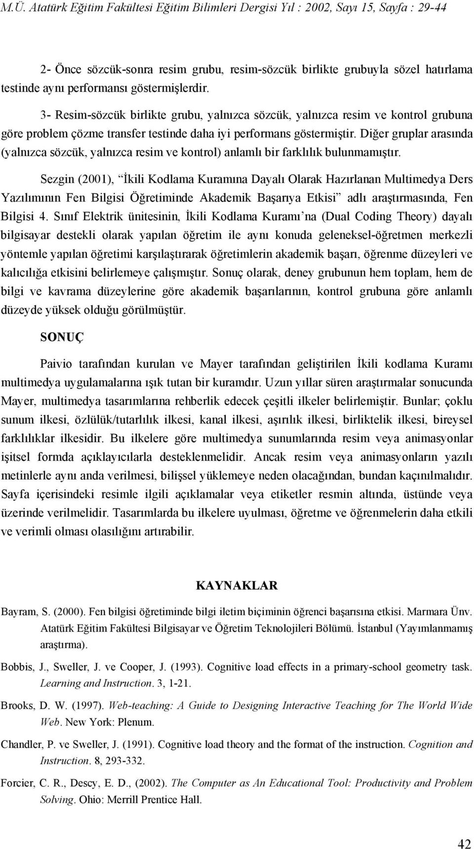 Diğer gruplar arasında (yalnızca sözcük, yalnızca resim ve kontrol) anlamlı bir farklılık bulunmamıştır.