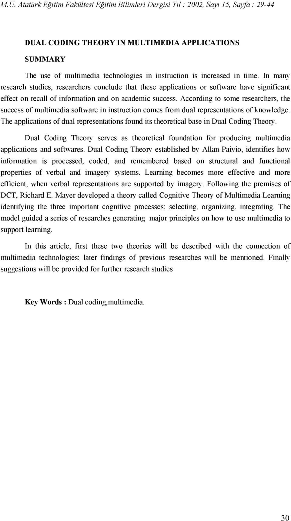 According to some researchers, the success of multimedia software in instruction comes from dual representations of knowledge.