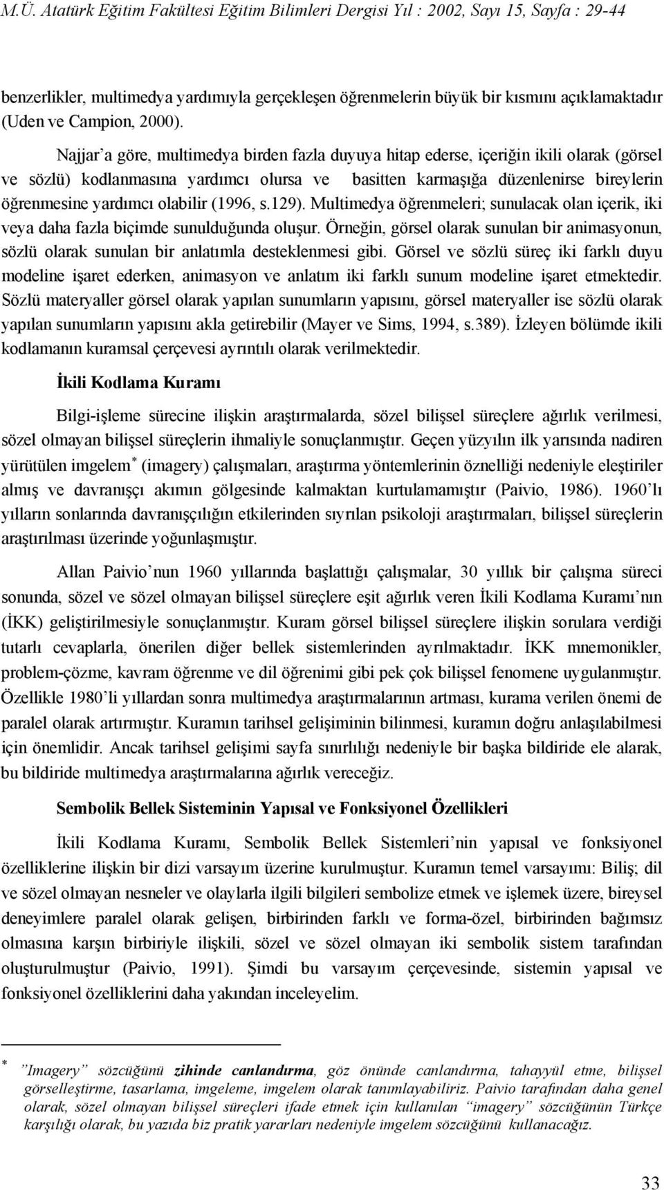 olabilir (1996, s.129). Multimedya öğrenmeleri; sunulacak olan içerik, iki veya daha fazla biçimde sunulduğunda oluşur.