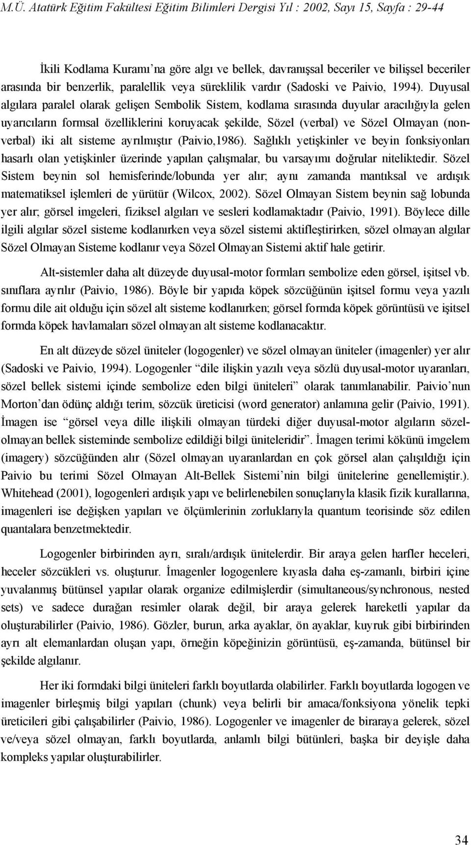 iki alt sisteme ayrılmıştır (Paivio,1986). Sağlıklı yetişkinler ve beyin fonksiyonları hasarlı olan yetişkinler üzerinde yapılan çalışmalar, bu varsayımı doğrular niteliktedir.