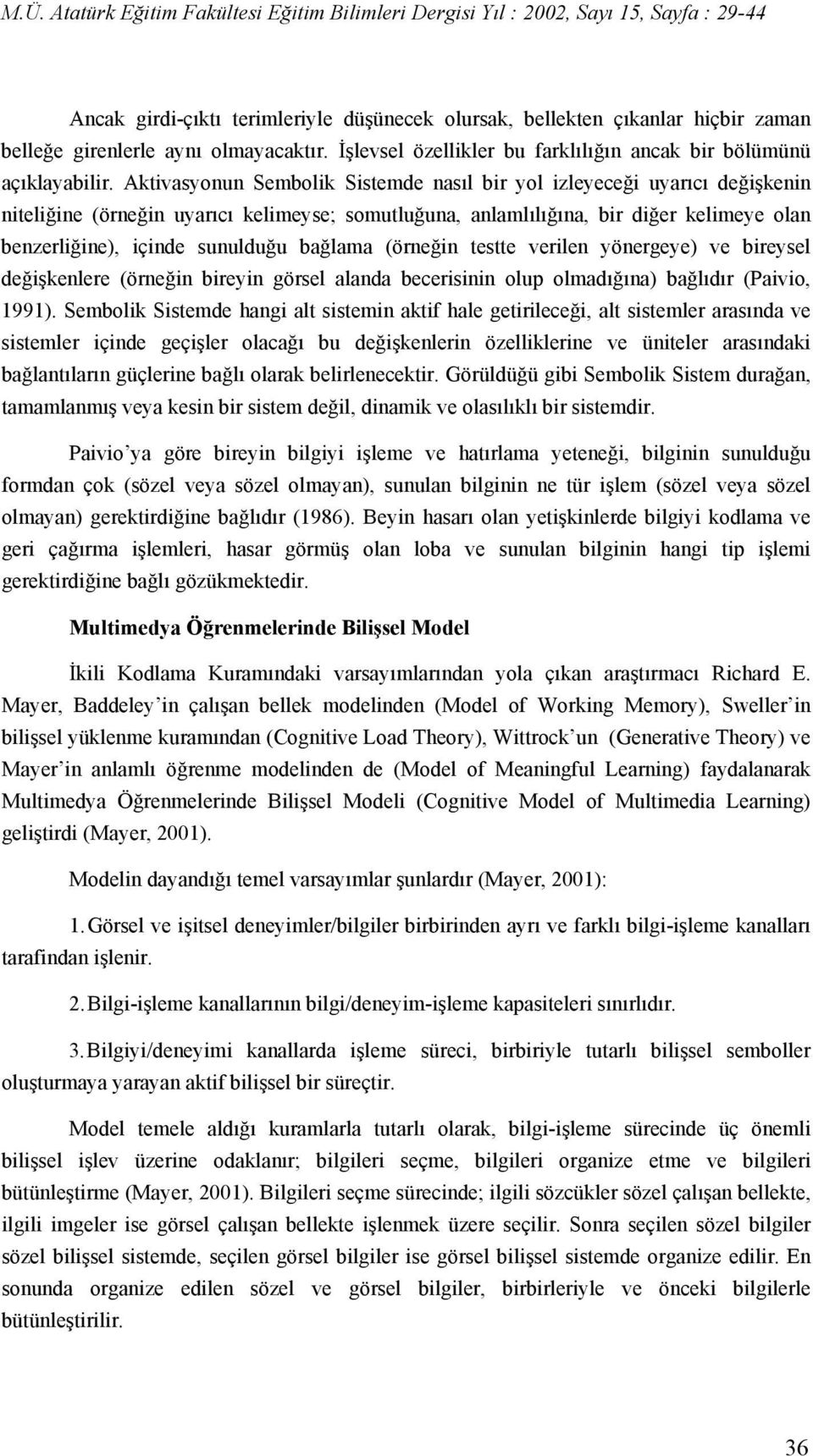 bağlama (örneğin testte verilen yönergeye) ve bireysel değişkenlere (örneğin bireyin görsel alanda becerisinin olup olmadığına) bağlıdır (Paivio, 1991).