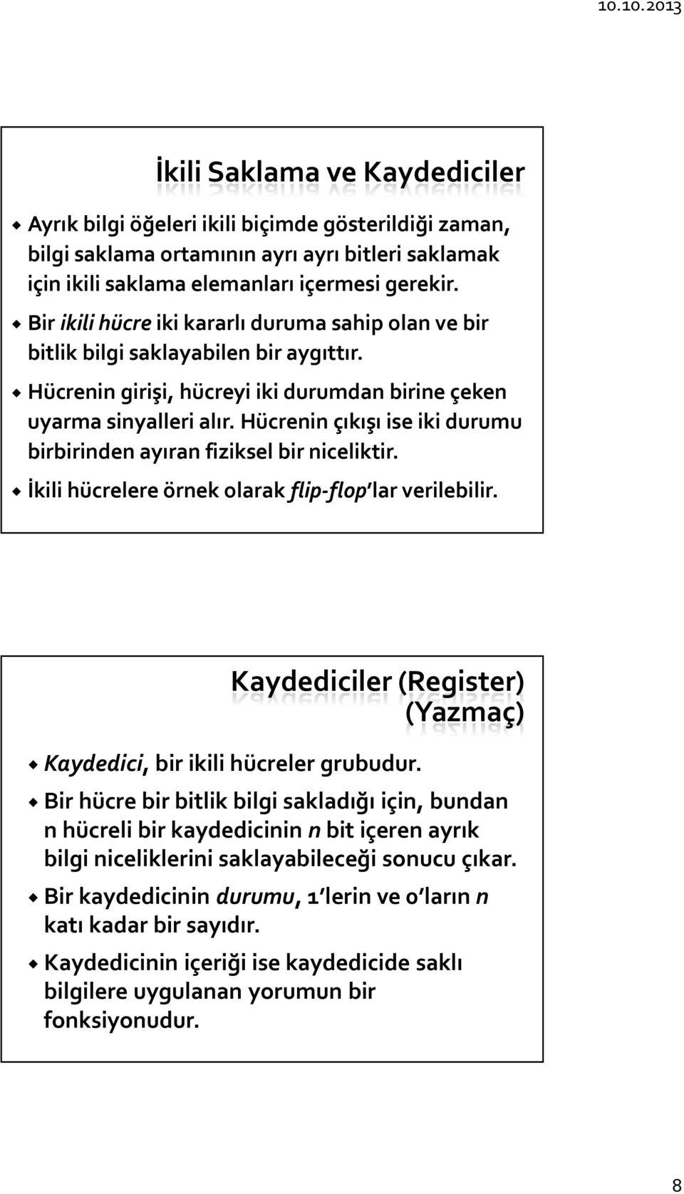 Hücrenin çıkışı ise iki durumu birbirinden ayıran fiziksel bir niceliktir. İkili hücrelere örnek olarak flip-flop lar verilebilir.