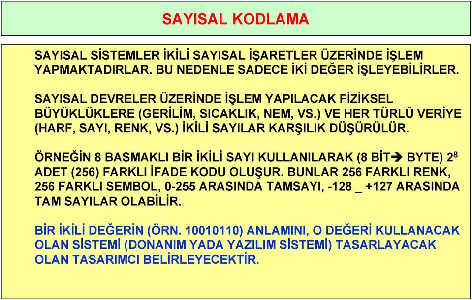 ) İKİLİ SAYILAR KARŞILIK DÜŞÜRÜLÜR. ÖRNEĞİN 8 BASMAKLI BİR İKİLİ SAYI KULLANILARAK (8 BİT BYTE) 2 8 ADET (256) FARKLI İFADE KODU OLUŞUR.