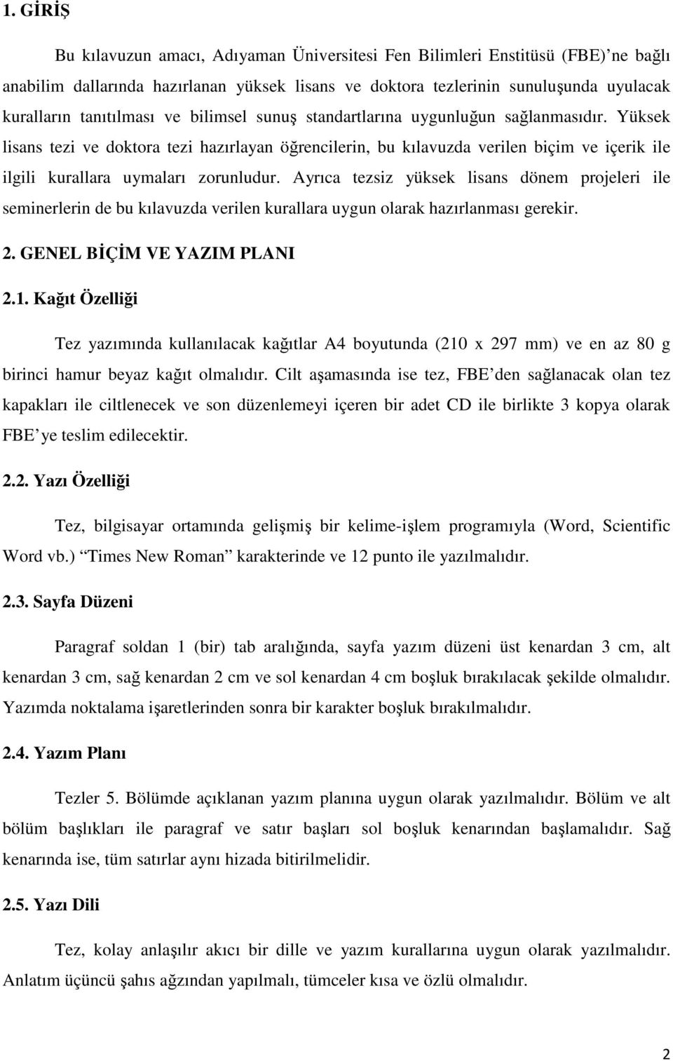 Yüksek lisans tezi ve doktora tezi hazırlayan öğrencilerin, bu kılavuzda verilen biçim ve içerik ile ilgili kurallara uymaları zorunludur.