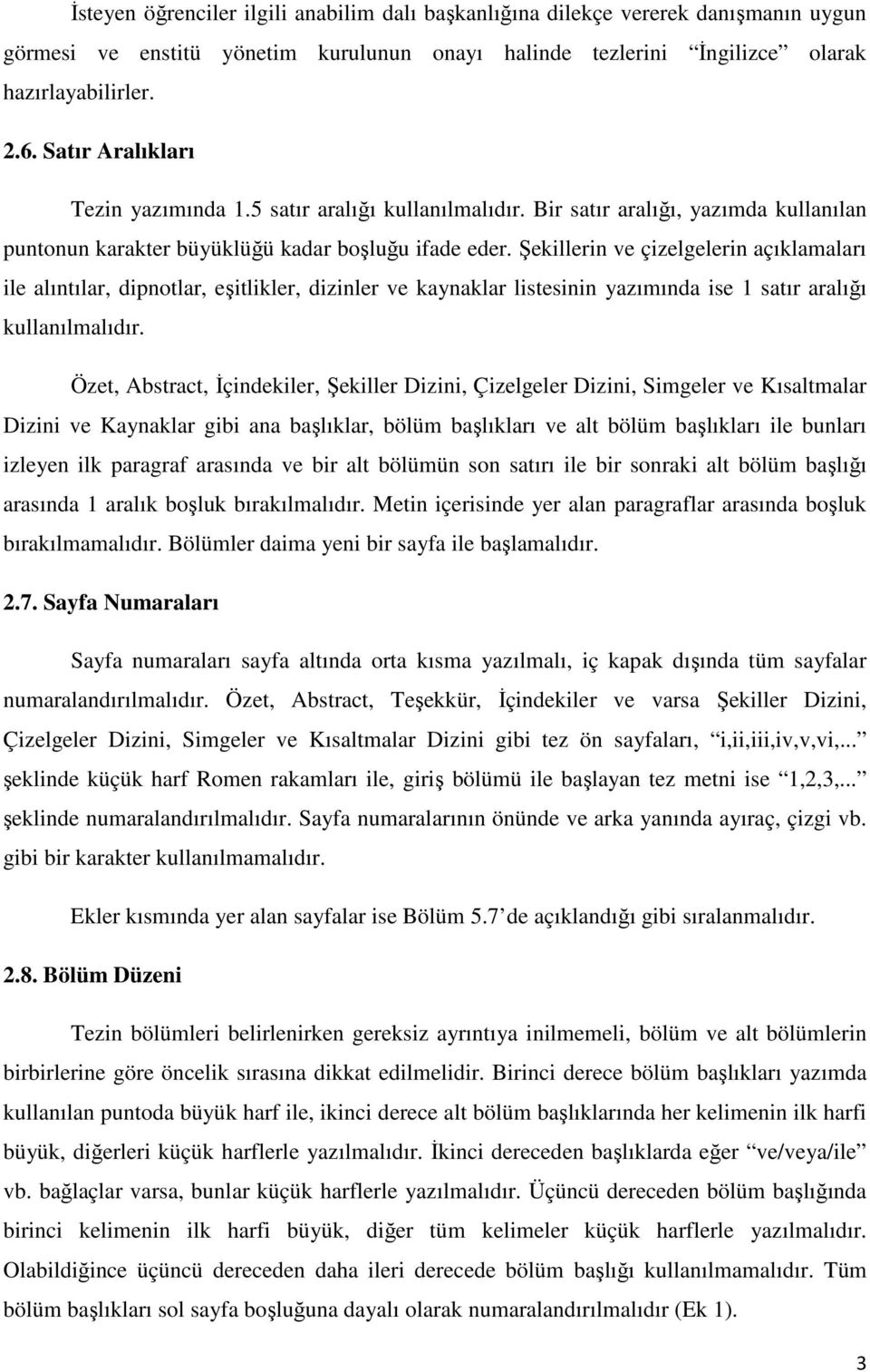 Şekillerin ve çizelgelerin açıklamaları ile alıntılar, dipnotlar, eşitlikler, dizinler ve kaynaklar listesinin yazımında ise 1 satır aralığı kullanılmalıdır.