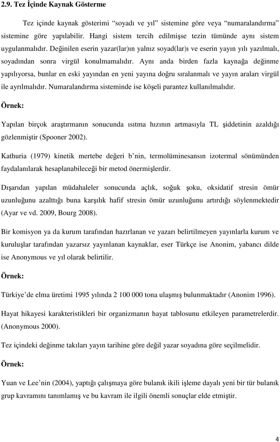 Aynı anda birden fazla kaynağa değinme yapılıyorsa, bunlar en eski yayından en yeni yayına doğru sıralanmalı ve yayın araları virgül ile ayrılmalıdır.