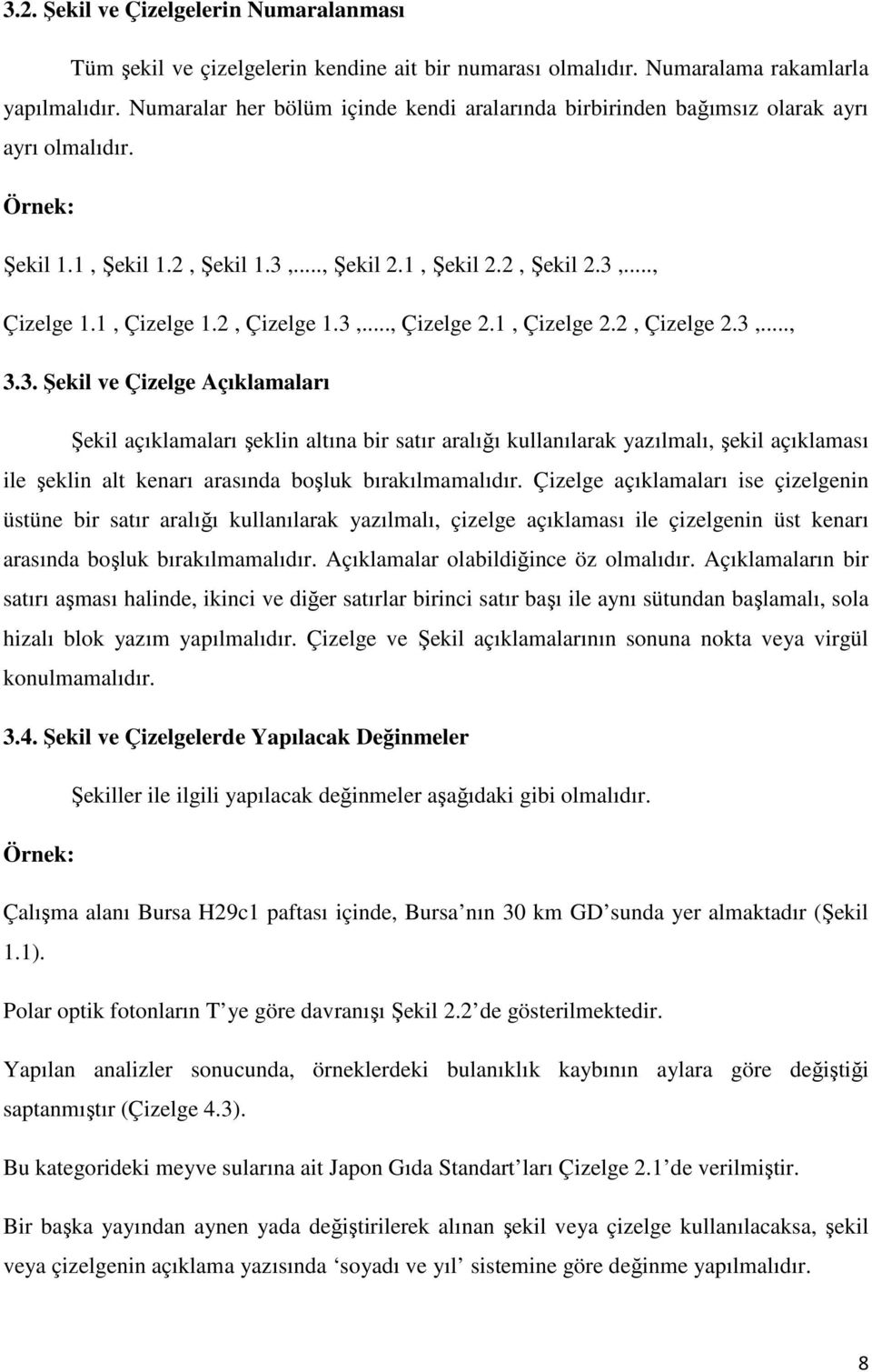 2, Çizelge 1.3,..., Çizelge 2.1, Çizelge 2.2, Çizelge 2.3,..., 3.3. Şekil ve Çizelge Açıklamaları Şekil açıklamaları şeklin altına bir satır aralığı kullanılarak yazılmalı, şekil açıklaması ile şeklin alt kenarı arasında boşluk bırakılmamalıdır.