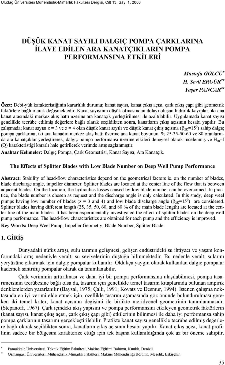 Kanat sayısının düşük olmasından dolayı oluşan hidrolik kayıplar, iki ana kanat arasındaki merkez akış hattı üzerine ara kanatçık yerleştirilmesi ile azaltılabilir.