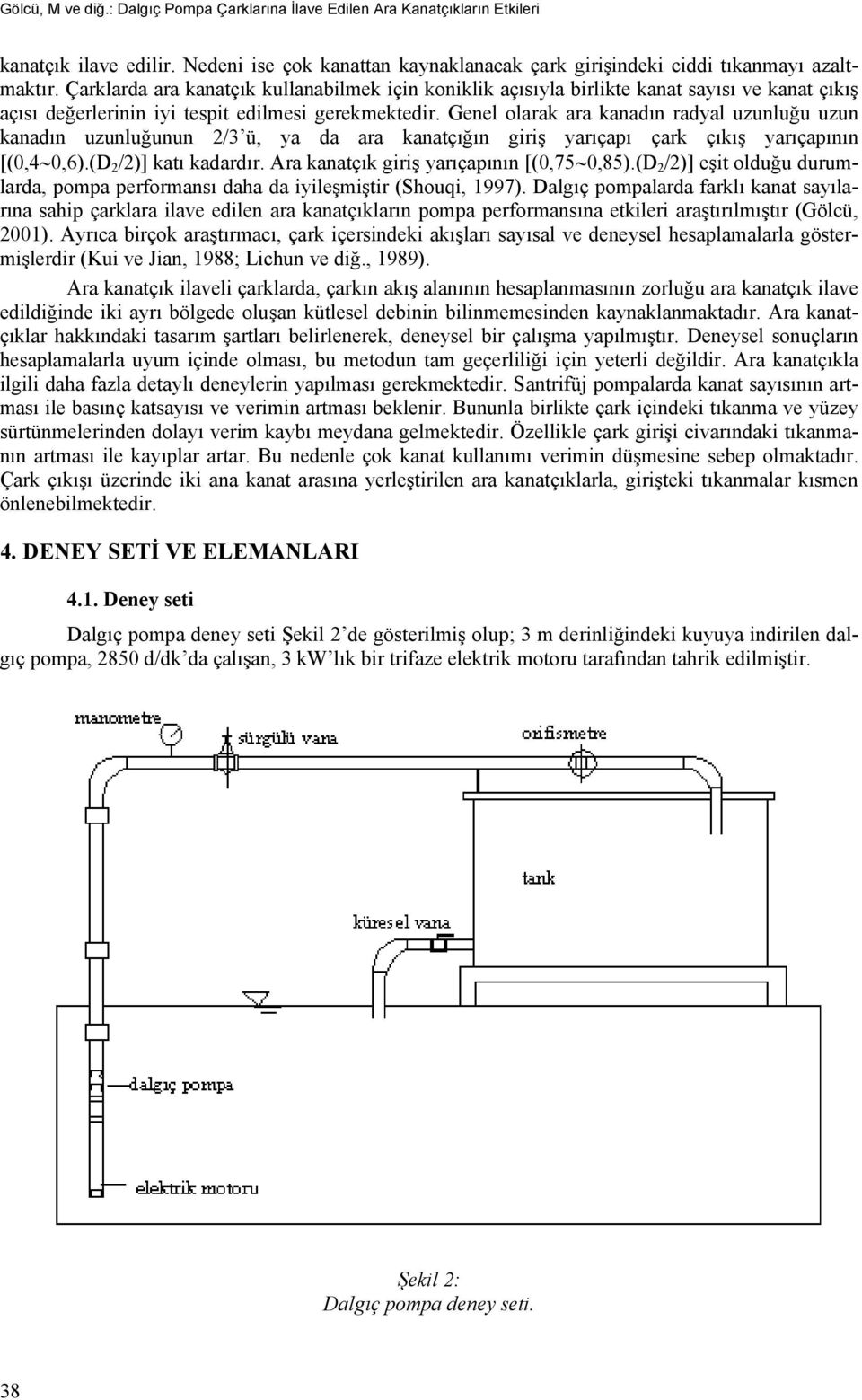 Genel olarak ara kanadın radyal uzunluğu uzun kanadın uzunluğunun 2/3 ü, ya da ara kanatçığın giriş yarıçapı çark çıkış yarıçapının [(0,4 0,6).(D 2 /2)] katı kadardır.