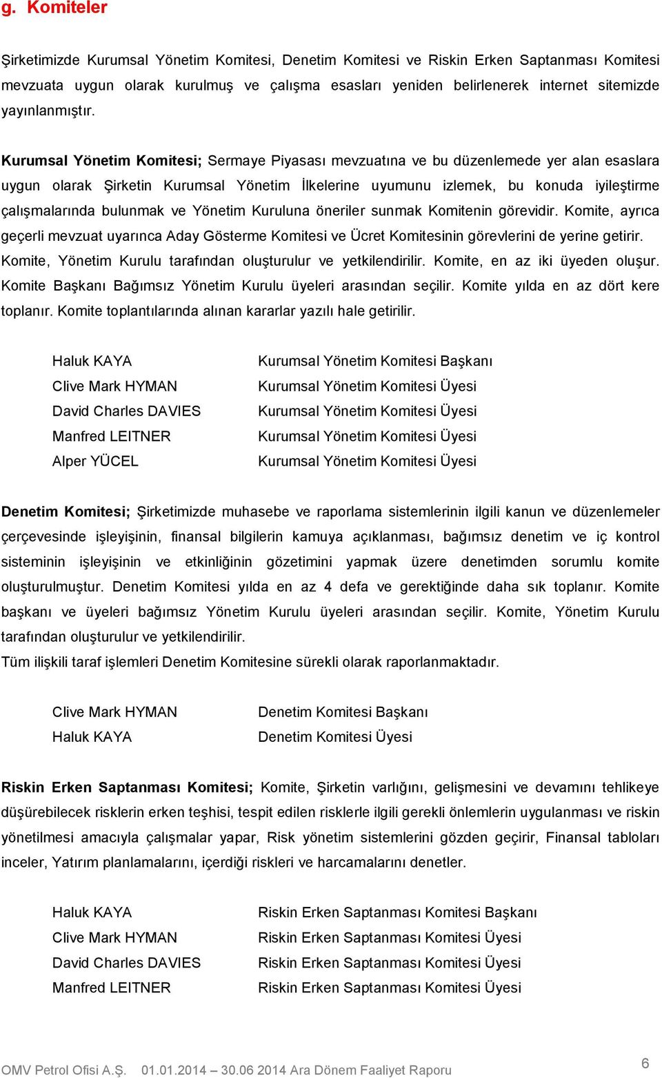 Kurumsal Yönetim Komitesi; Sermaye Piyasası mevzuatına ve bu düzenlemede yer alan esaslara uygun olarak Şirketin Kurumsal Yönetim İlkelerine uyumunu izlemek, bu konuda iyileştirme çalışmalarında