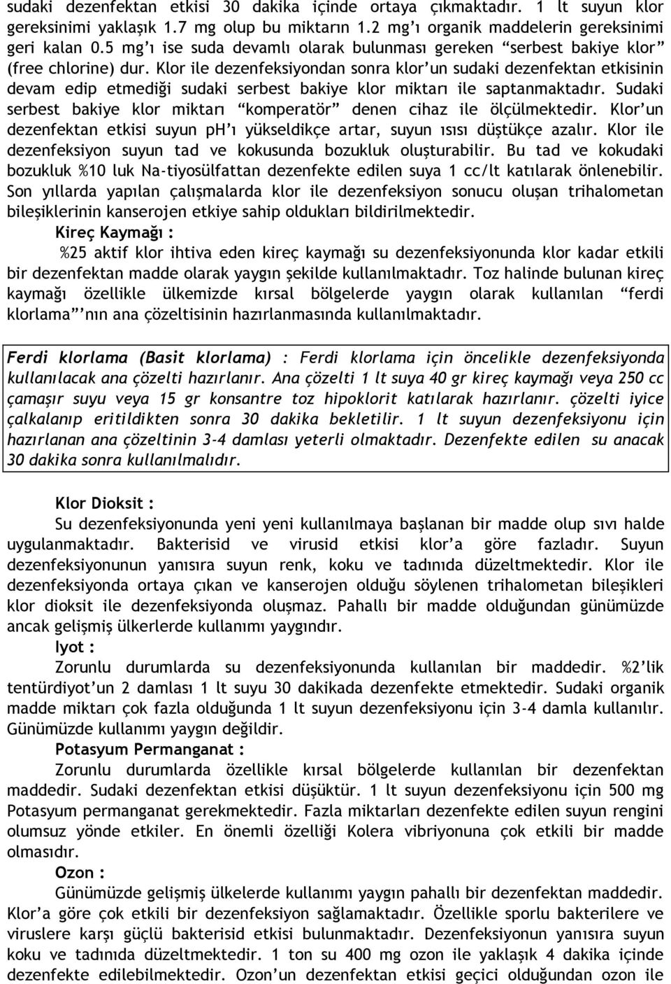 Klor ile dezenfeksiyondan sonra klor un sudaki dezenfektan etkisinin devam edip etmediği sudaki serbest bakiye klor miktarı ile saptanmaktadır.