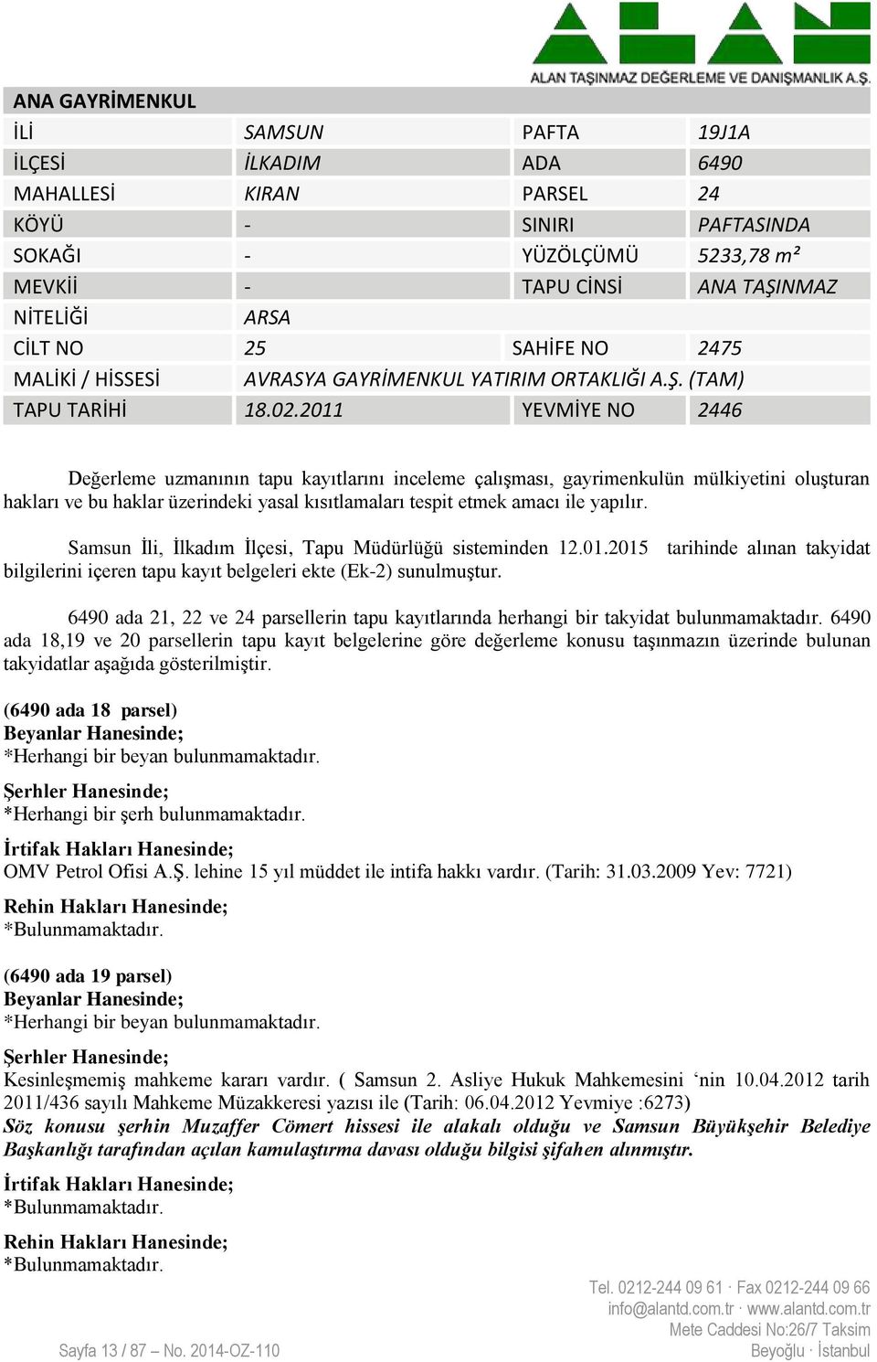 2011 YEVMİYE NO 2446 Değerleme uzmanının tapu kayıtlarını inceleme çalışması, gayrimenkulün mülkiyetini oluşturan hakları ve bu haklar üzerindeki yasal kısıtlamaları tespit etmek amacı ile yapılır.