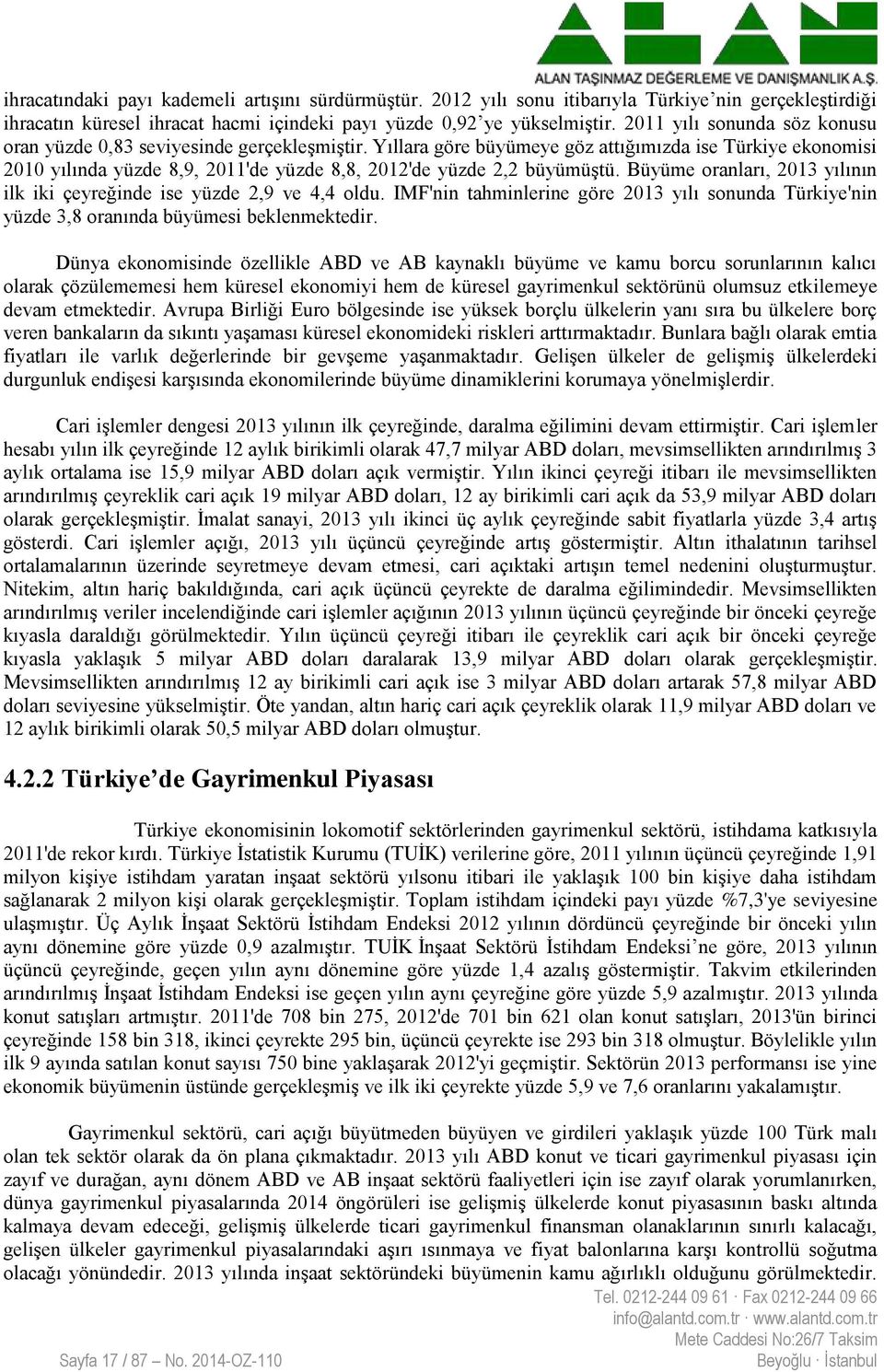 Yıllara göre büyümeye göz attığımızda ise Türkiye ekonomisi 2010 yılında yüzde 8,9, 2011'de yüzde 8,8, 2012'de yüzde 2,2 büyümüştü.