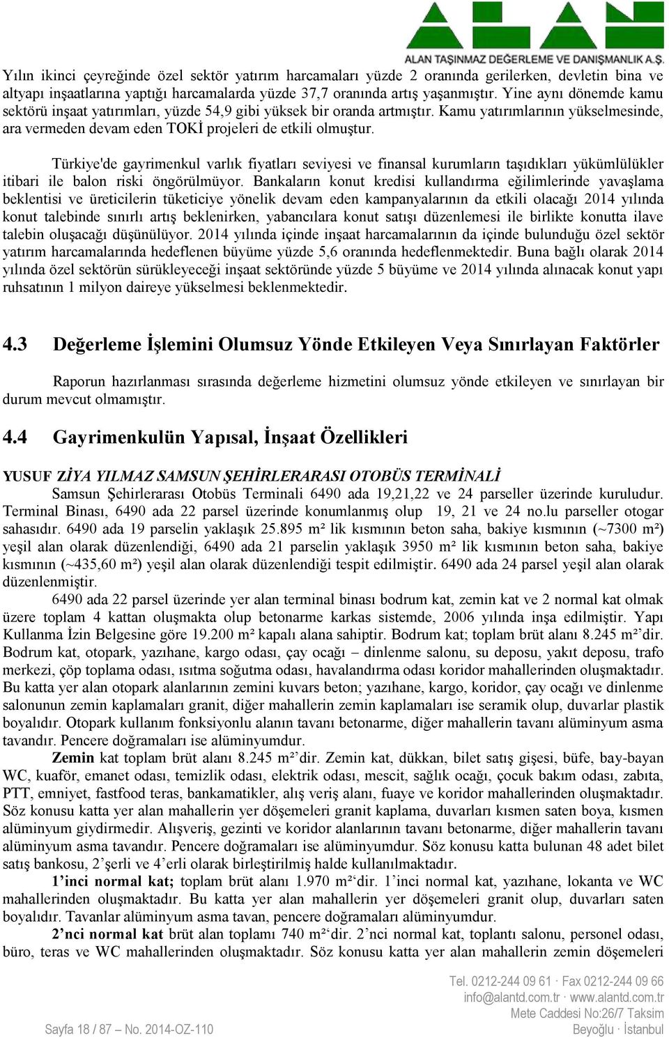 Türkiye'de gayrimenkul varlık fiyatları seviyesi ve finansal kurumların taşıdıkları yükümlülükler itibari ile balon riski öngörülmüyor.