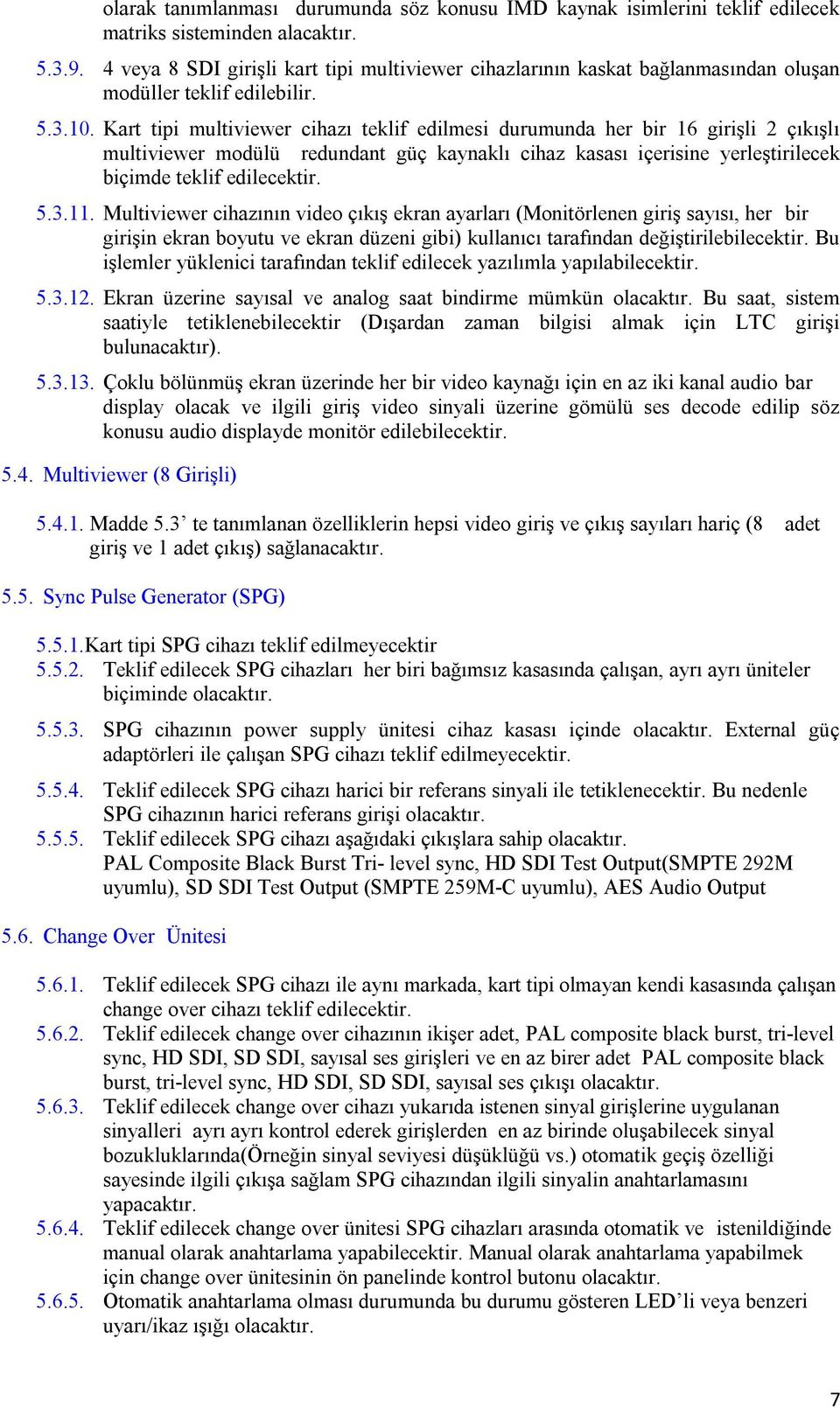 Kart tipi multiviewer cihazı teklif edilmesi durumunda her bir 16 girişli 2 çıkışlı multiviewer modülü redundant güç kaynaklı cihaz kasası içerisine yerleştirilecek biçimde teklif edilecektir. 5.3.11.