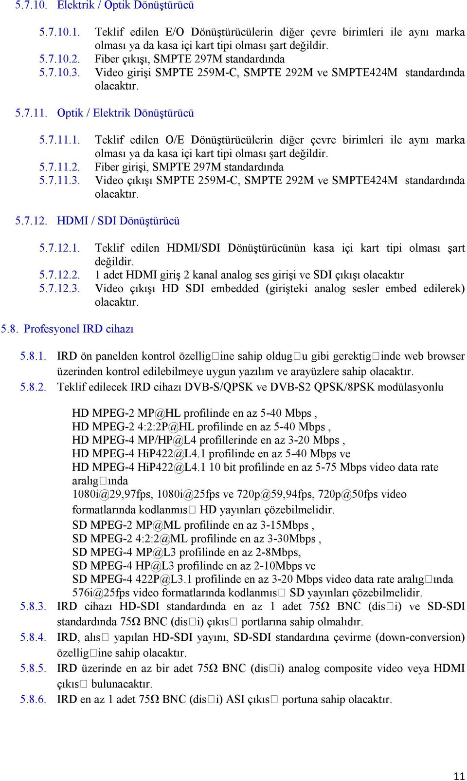 5.7.11.2. Fiber girişi, SMPTE 297M standardında 5.7.11.3. Video çıkışı SMPTE 259M-C, SMPTE 292M ve SMPTE424M standardında olacaktır. 5.7.12. HDMI / SDI Dönüştürücü 5.7.12.1. Teklif edilen HDMI/SDI Dönüştürücünün kasa içi kart tipi olması şart değildir.