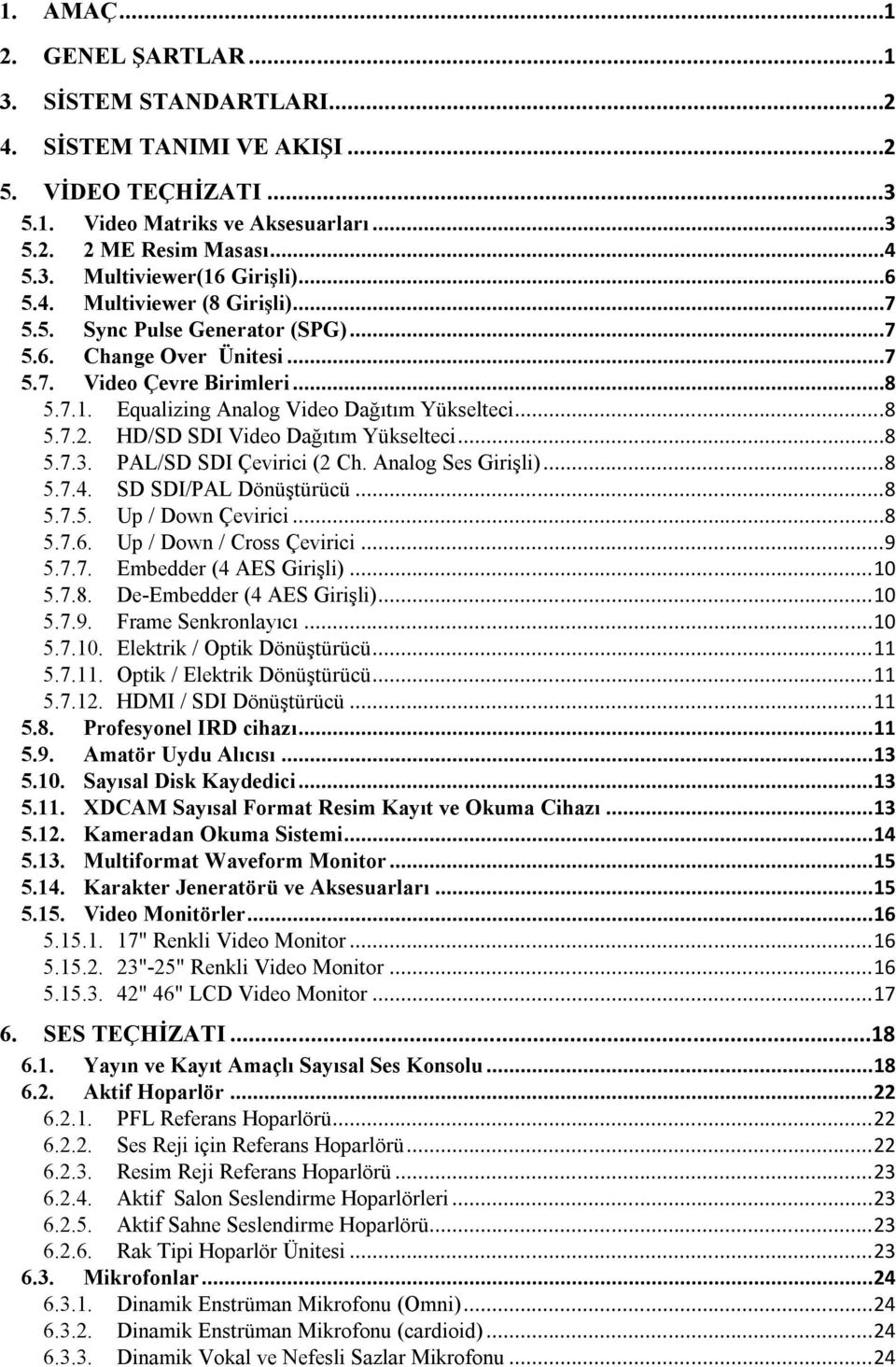 HD/SD SDI Video Dağıtım Yükselteci...8 5.7.3. PAL/SD SDI Çevirici (2 Ch. Analog Ses Girişli)...8 5.7.4. SD SDI/PAL Dönüştürücü...8 5.7.5. Up / Down Çevirici...8 5.7.6. Up / Down / Cross Çevirici...9 5.