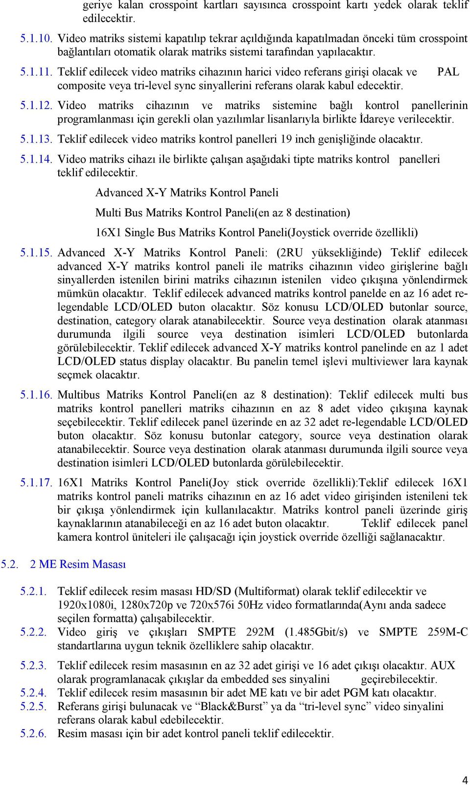 Teklif edilecek video matriks cihazının harici video referans girişi olacak ve PAL composite veya tri-level sync sinyallerini referans olarak kabul edecektir. 5.1.12.