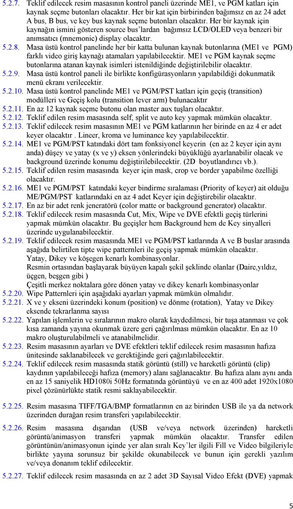 Her bir kaynak için kaynağın ismini gösteren source bus lardan bağımsız LCD/OLED veya benzeri bir anımsatıcı (mnemonic) display olacaktır. 5.2.8.