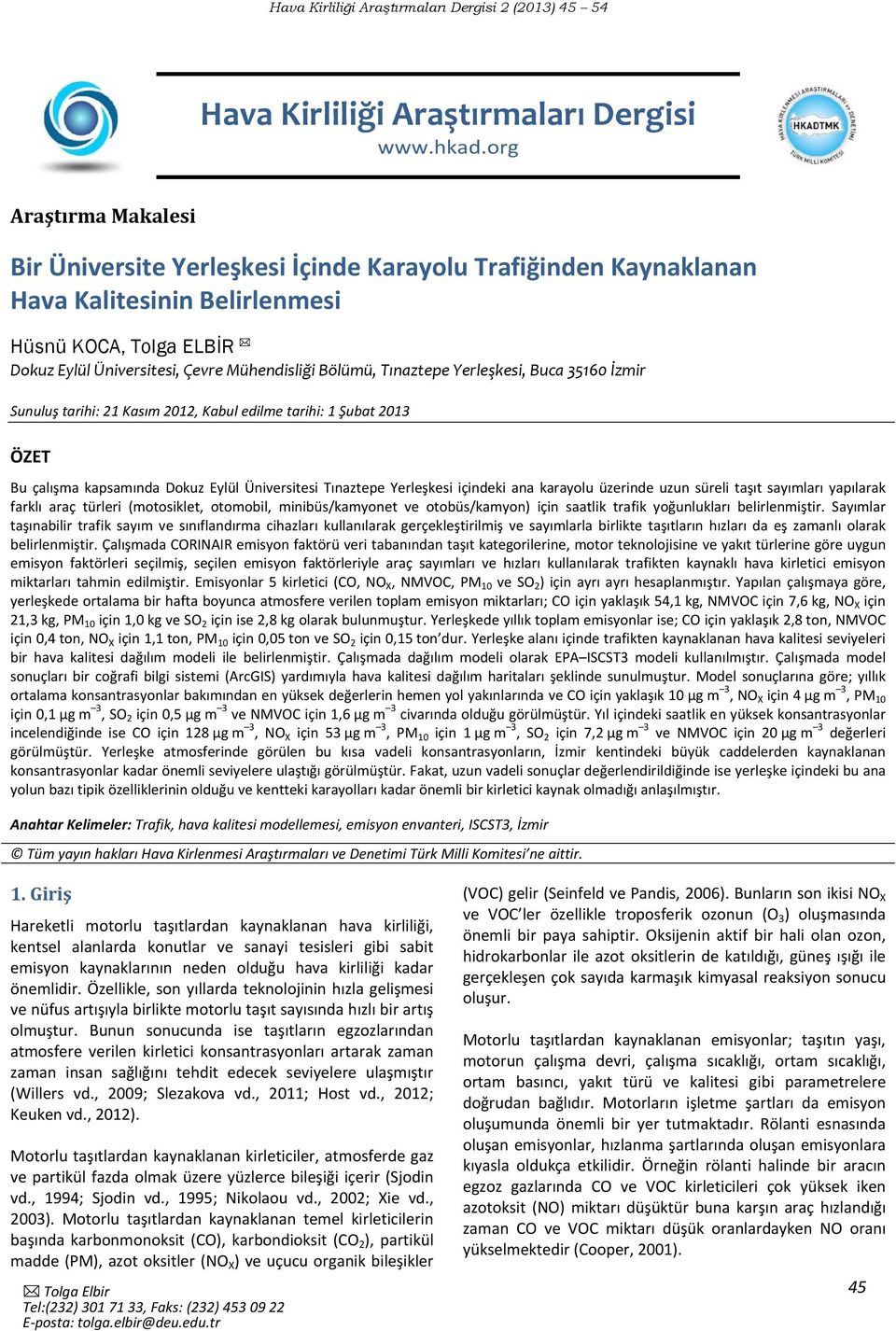 Tınaztepe Yerleşkesi, Buca 35160 İzmir Sunuluş tarihi: 21 Kasım 2012, Kabul edilme tarihi: 1 Şubat 2013 ÖZET Bu çalışma kapsamında Dokuz Eylül Üniversitesi Tınaztepe Yerleşkesi içindeki ana karayolu