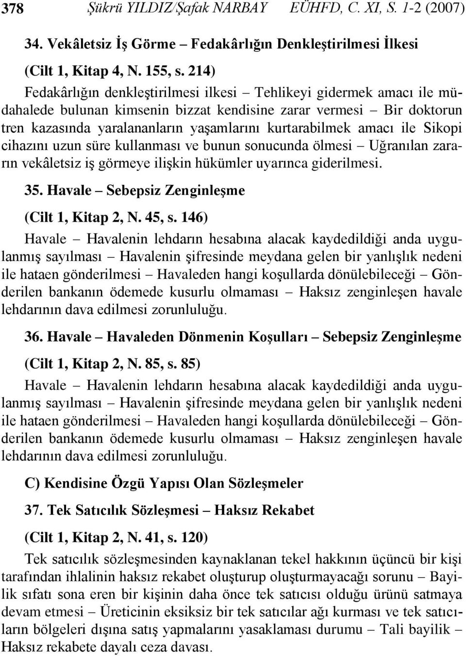 amacı ile Sikopi cihazını uzun süre kullanması ve bunun sonucunda ölmesi Uğranılan zararın vekâletsiz iş görmeye ilişkin hükümler uyarınca giderilmesi. 35.