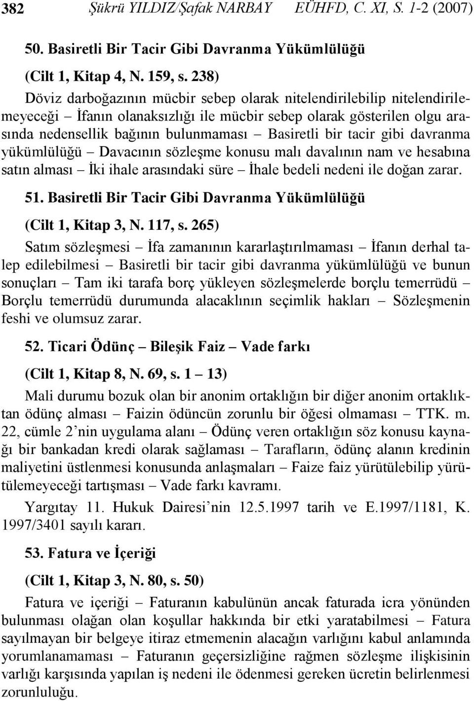 bir tacir gibi davranma yükümlülüğü Davacının sözleşme konusu malı davalının nam ve hesabına satın alması İki ihale arasındaki süre İhale bedeli nedeni ile doğan zarar. 51.