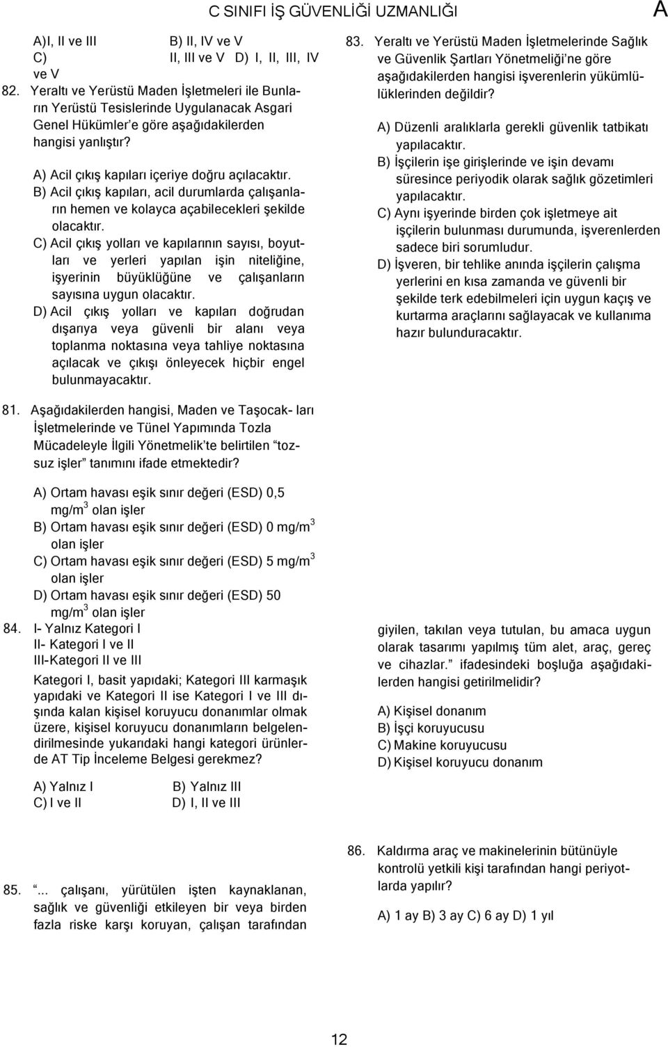 B) cil çıkış kapıları, acil durumlarda çalışanların hemen ve kolayca açabilecekleri şekilde olacaktır.