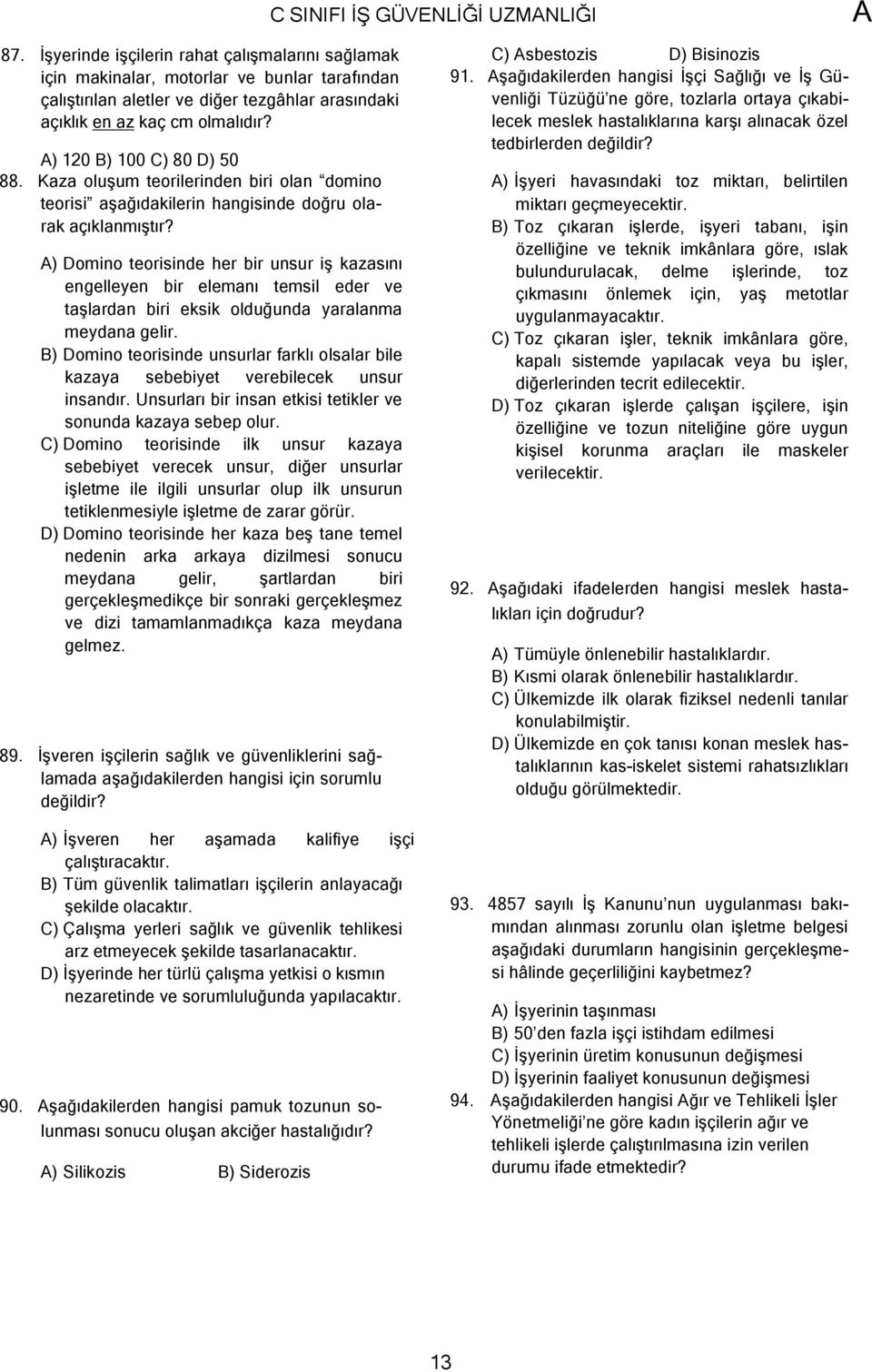 ) 120 B) 100 C) 80 D) 50 88. Kaza oluşum teorilerinden biri olan domino teorisi aşağıdakilerin hangisinde doğru olarak açıklanmıştır?