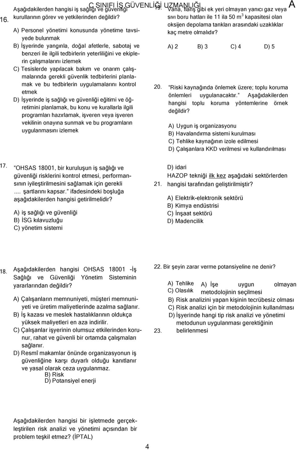 Tesislerde yapılacak bakım ve onarım çalışmalarında gerekli güvenlik tedbirlerini planlamak ve bu tedbirlerin uygulamalarını kontrol etmek D) İşyerinde iş sağlığı ve güvenliği eğitimi ve öğretimini