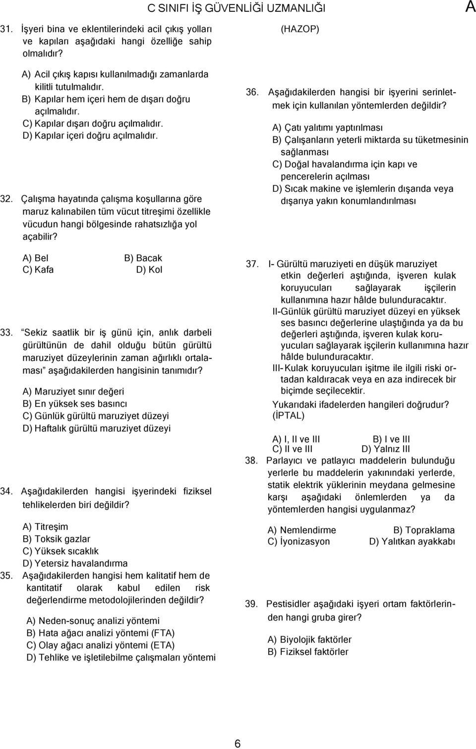 Çalışma hayatında çalışma koşullarına göre maruz kalınabilen tüm vücut titreşimi özellikle vücudun hangi bölgesinde rahatsızlığa yol açabilir? ) Bel B) Bacak C) Kafa D) Kol 33.