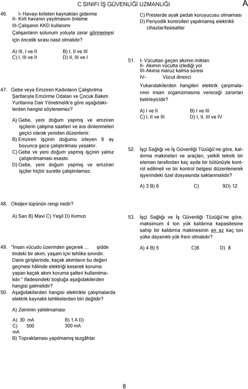 III ve I 47. Gebe veya Emziren Kadınların Çalıştırılma Şartlarıyla Emzirme Odaları ve Çocuk Bakım Yurtlarına Dair Yönetmelik e göre aşağıdakilerden hangisi söylenemez?