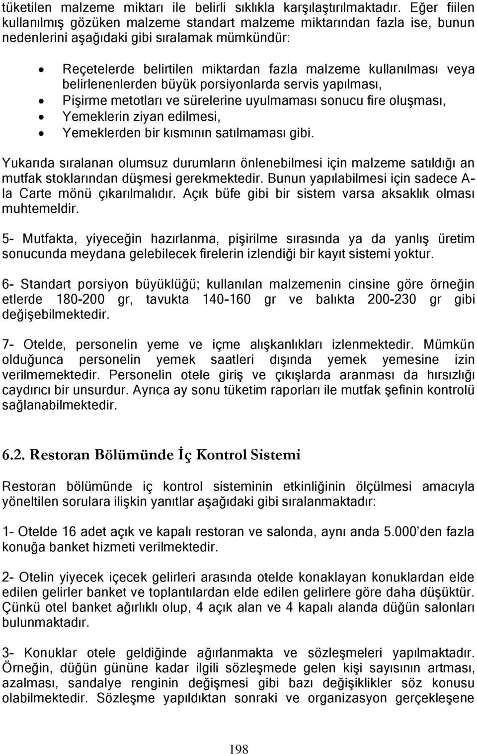 belirlenenlerden büyük porsiyonlarda servis yapılması, PiĢirme metotları ve sürelerine uyulmaması sonucu fire oluģması, Yemeklerin ziyan edilmesi, Yemeklerden bir kısmının satılmaması gibi.