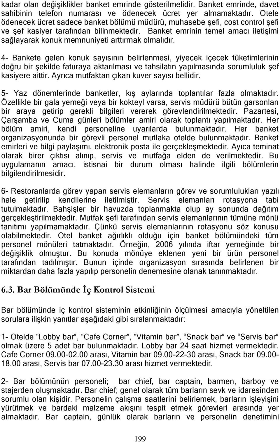 Banket emrinin temel amacı iletiģimi sağlayarak konuk memnuniyeti arttırmak olmalıdır.