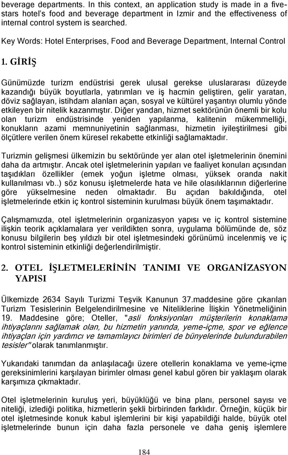 GĠRĠġ Günümüzde turizm endüstrisi gerek ulusal gerekse uluslararası düzeyde kazandığı büyük boyutlarla, yatırımları ve iģ hacmin geliģtiren, gelir yaratan, döviz sağlayan, istihdam alanları açan,