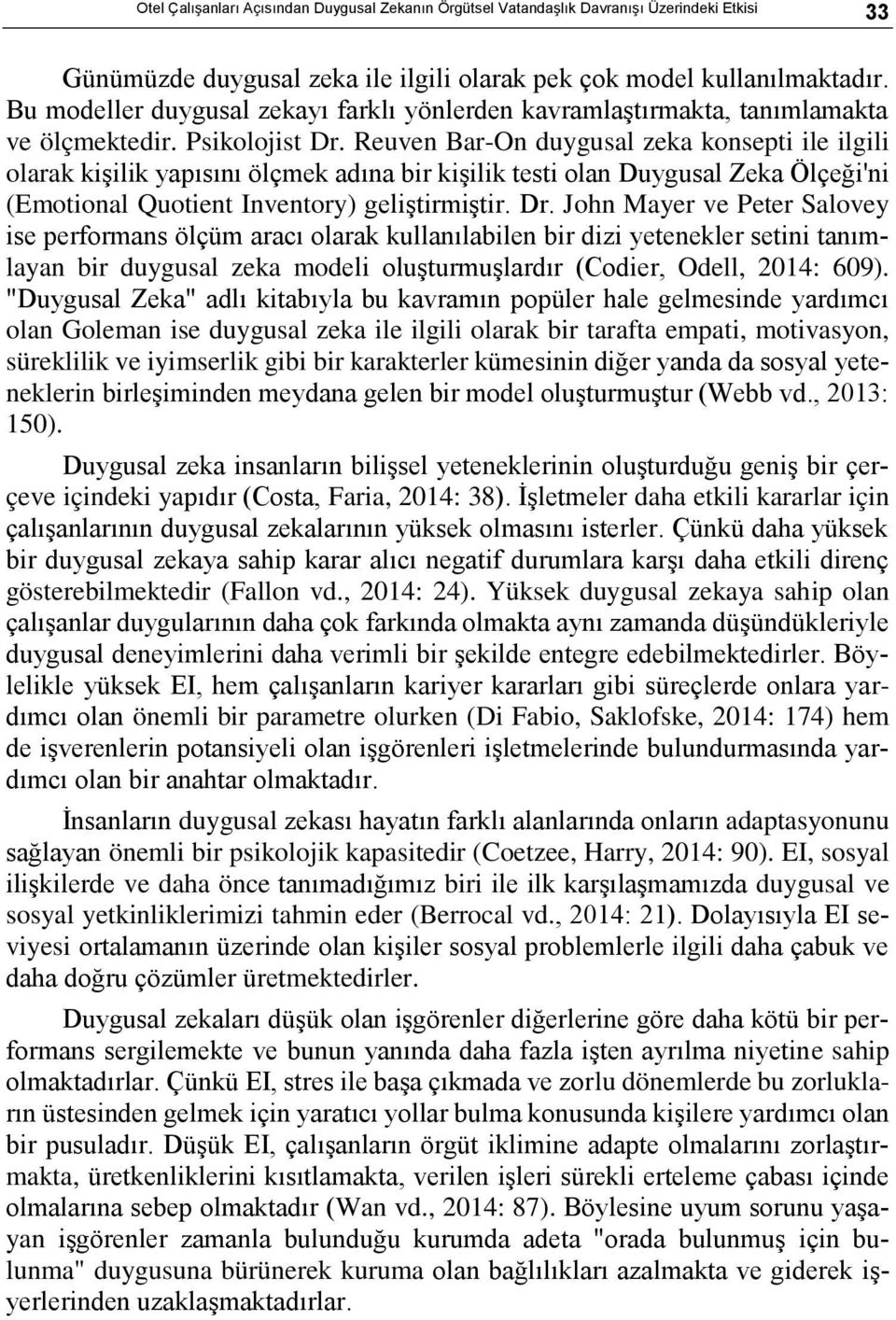 Reuven Bar-On duygusal zeka konsepti ile ilgili olarak kişilik yapısını ölçmek adına bir kişilik testi olan Duygusal Zeka Ölçeği'ni (Emotional Quotient Inventory) geliştirmiştir. Dr.