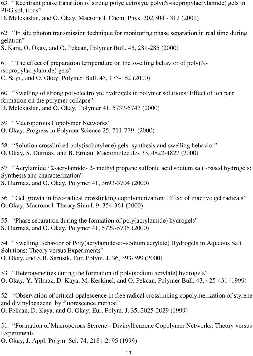 The effect of preparation temperature on the swelling behavior of poly(nisopropylacrylamide) gels C. Sayil, and O. Okay, Polymer Bull. 45, 175-182 (2000) 60.