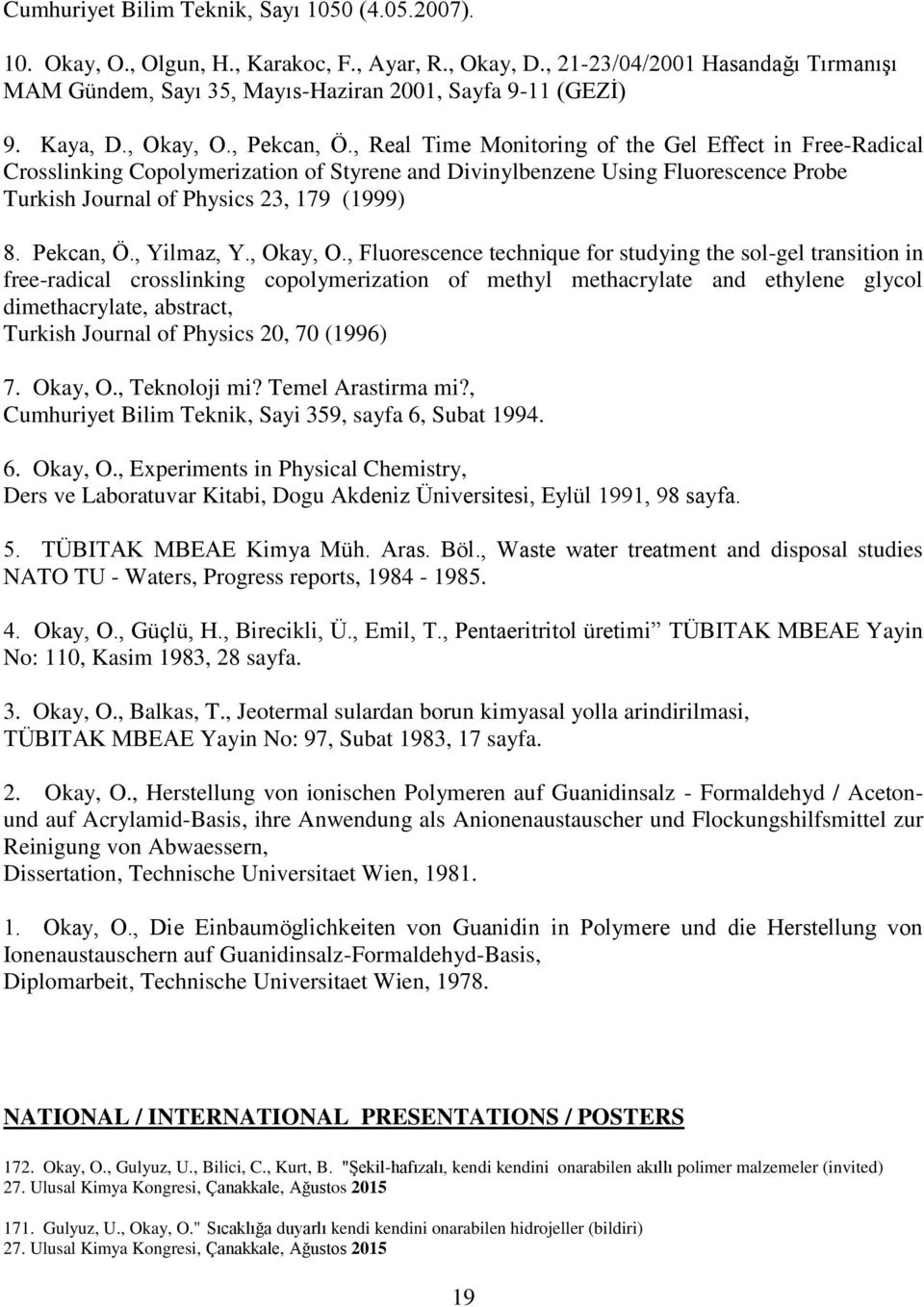 , Real Time Monitoring of the Gel Effect in Free-Radical Crosslinking Copolymerization of Styrene and Divinylbenzene Using Fluorescence Probe Turkish Journal of Physics 23, 179 (1999) 8. Pekcan, Ö.