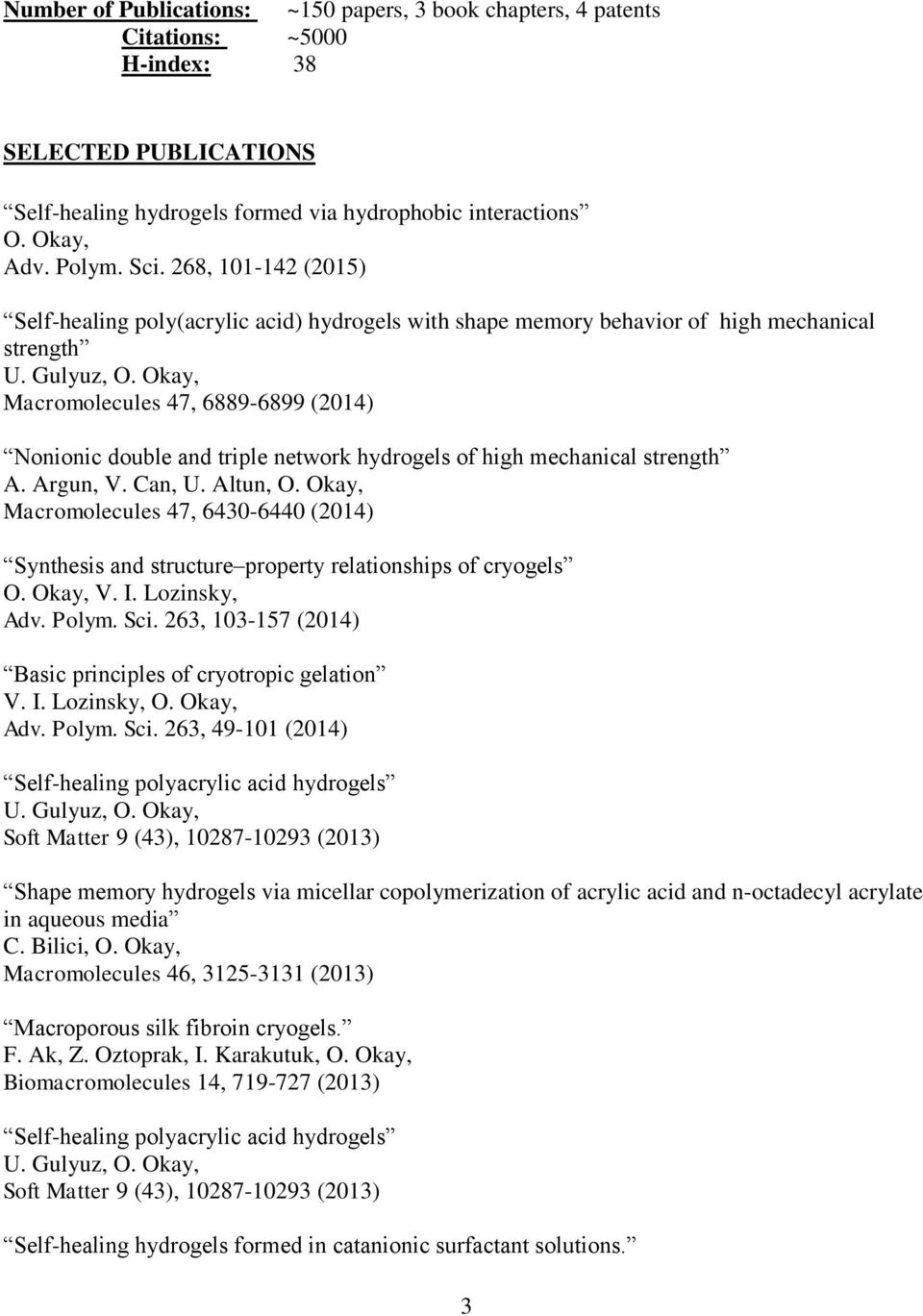 Okay, Macromolecules 47, 6889-6899 (2014) Nonionic double and triple network hydrogels of high mechanical strength A. Argun, V. Can, U. Altun, O.