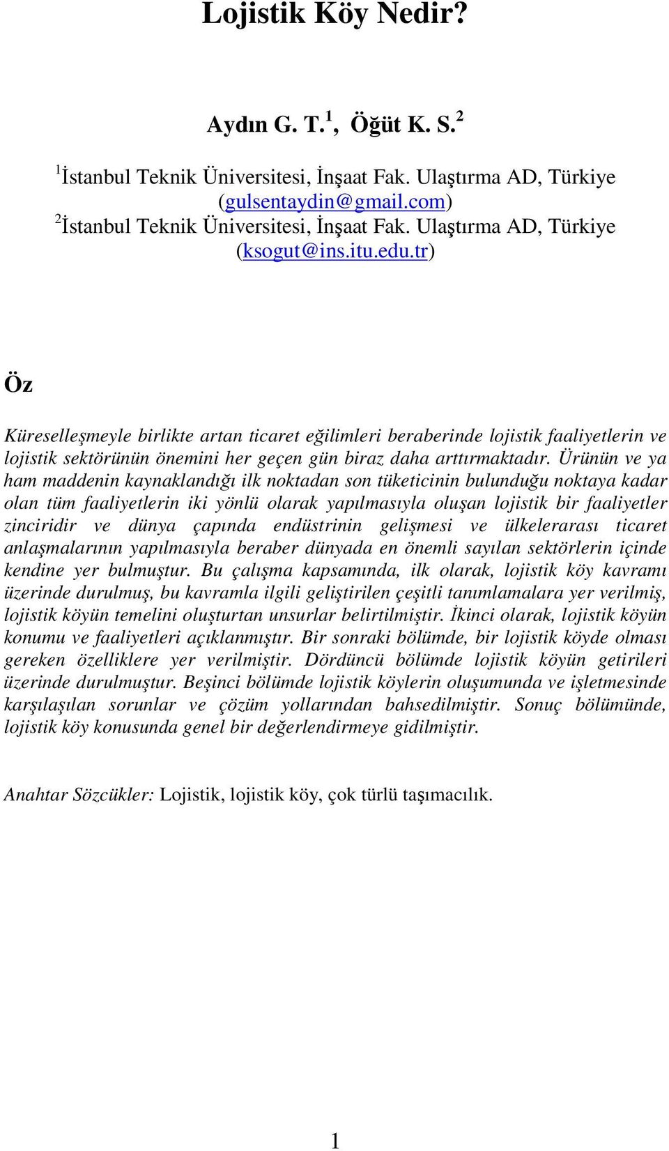 tr) Öz Küresellemeyle birlikte artan ticaret eilimleri beraberinde lojistik faaliyetlerin ve lojistik sektörünün önemini her geçen gün biraz daha arttırmaktadır.