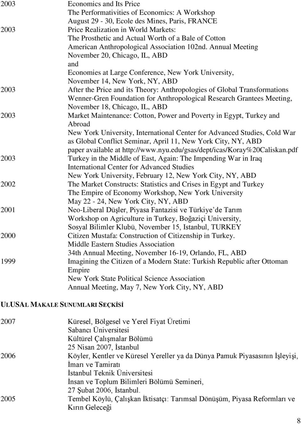 Annual Meeting November 20, Chicago, IL, ABD and Economies at Large Conference, New York University, November 14, New York, NY, ABD 2003 After the Price and its Theory: Anthropologies of Global