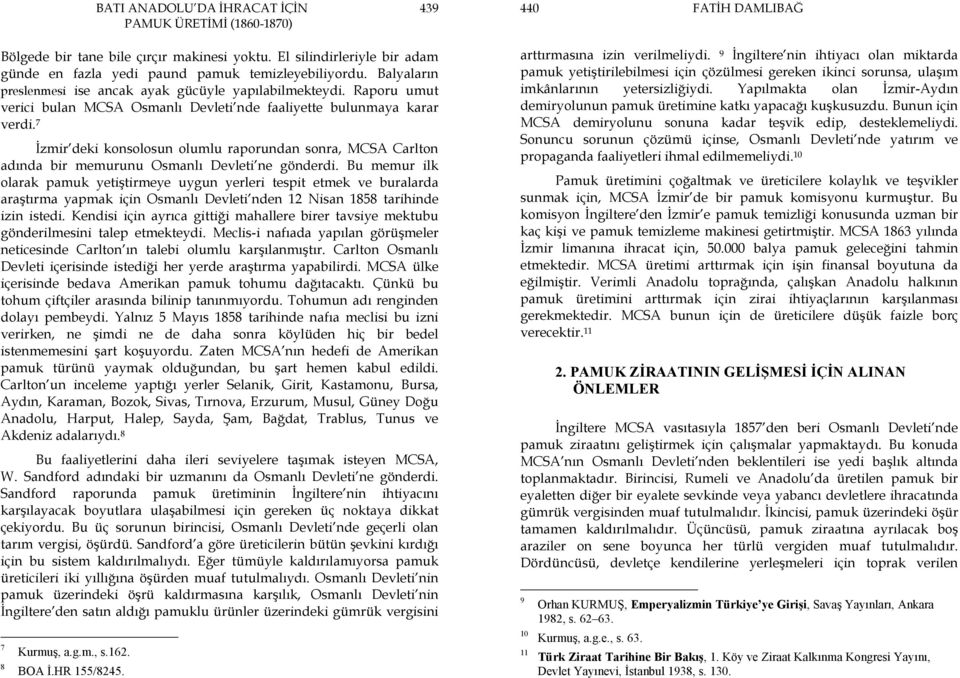 7 İzmir deki konsolosun olumlu raporundan sonra, MCSA Carlton adında bir memurunu Osmanlı Devleti ne gönderdi.