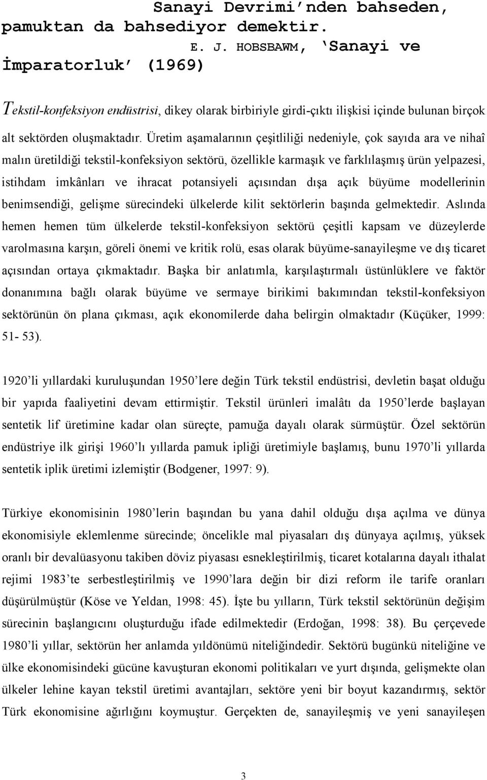 Üretim aşamalarının çeşitliliği nedeniyle, çok sayıda ara ve nihaî malın üretildiği tekstil-konfeksiyon sektörü, özellikle karmaşık ve farklılaşmış ürün yelpazesi, istihdam imkânları ve ihracat